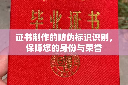 礼泉证书制作的防伪标识识别，保障您的身份与荣誉